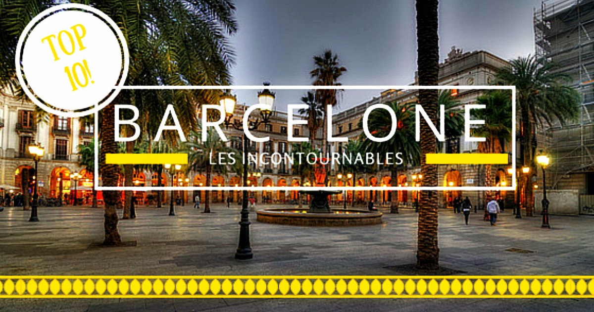 Top 10 des lieux incontournables de Barcelone 